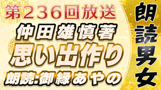 朗読男女～5分で聞けるオリジナル物語～ 第236回放送 仲田雄慎著「思い出作り」朗読:御縁あやの